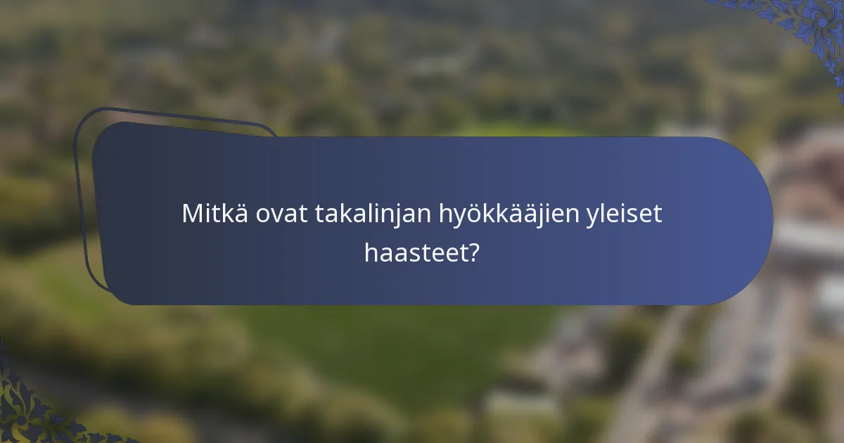 Mitkä ovat takalinjan hyökkääjien yleiset haasteet?