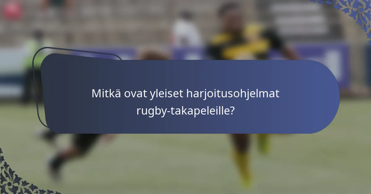 Mitkä ovat yleiset harjoitusohjelmat rugby-takapeleille?