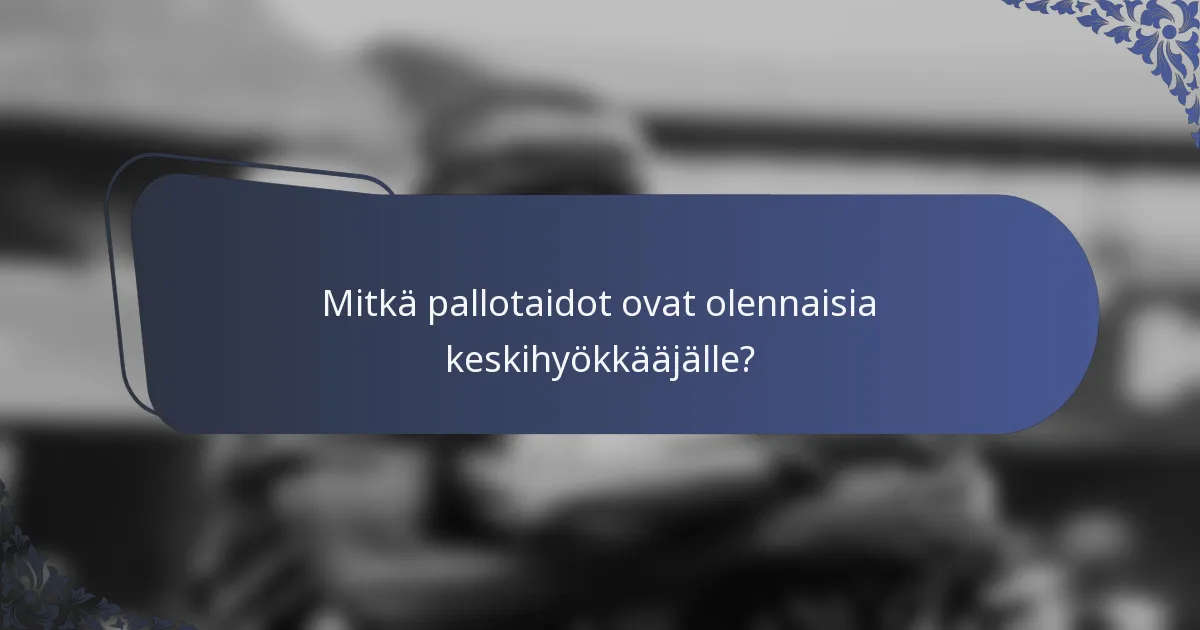 Mitkä pallotaidot ovat olennaisia keskihyökkääjälle?