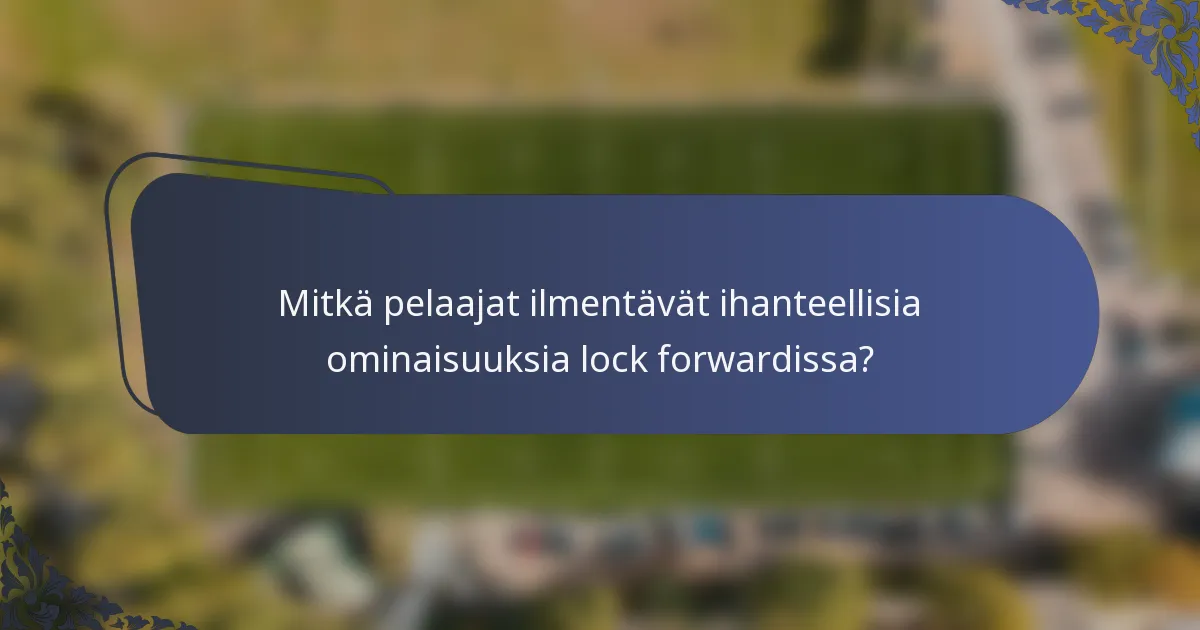 Mitkä pelaajat ilmentävät ihanteellisia ominaisuuksia lock forwardissa?
