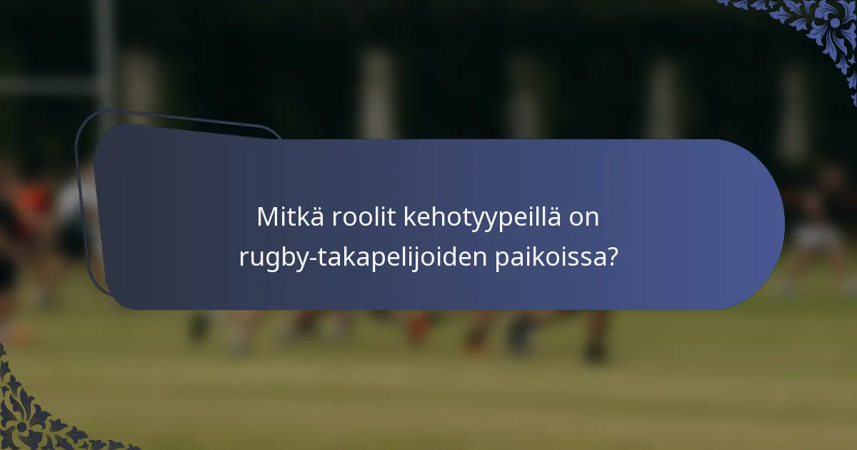 Mitkä roolit kehotyypeillä on rugby-takapelijoiden paikoissa?