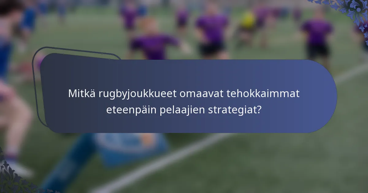 Mitkä rugbyjoukkueet omaavat tehokkaimmat eteenpäin pelaajien strategiat?