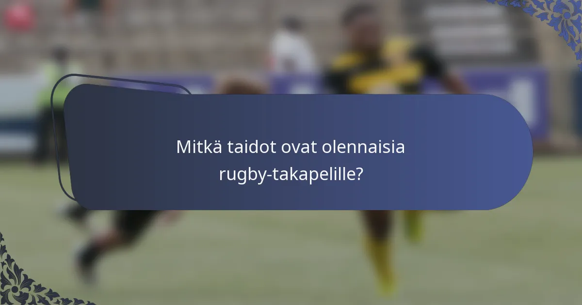 Mitkä taidot ovat olennaisia rugby-takapelille?