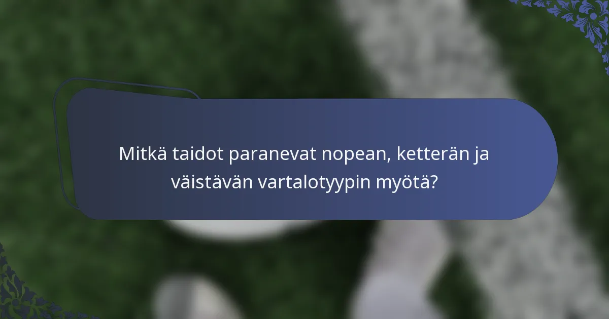 Mitkä taidot paranevat nopean, ketterän ja väistävän vartalotyypin myötä?