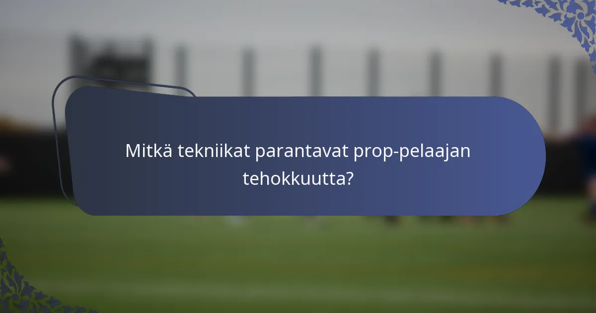 Mitkä tekniikat parantavat prop-pelaajan tehokkuutta?