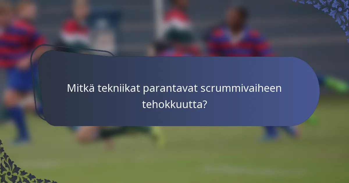 Mitkä tekniikat parantavat scrummivaiheen tehokkuutta?