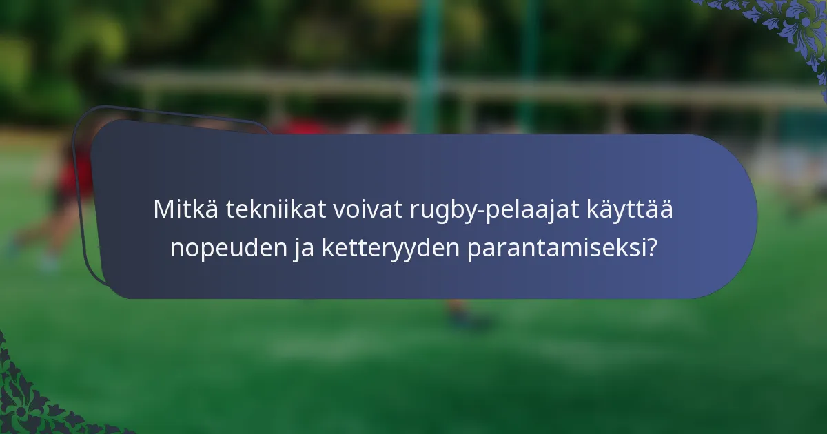 Mitkä tekniikat voivat rugby-pelaajat käyttää nopeuden ja ketteryyden parantamiseksi?