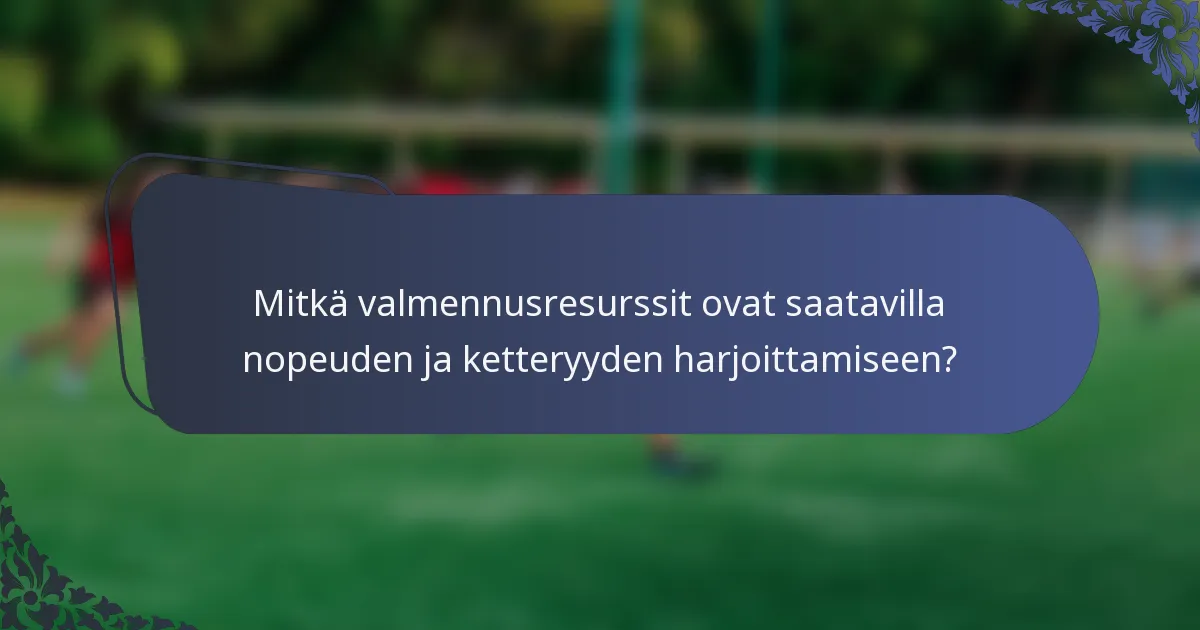 Mitkä valmennusresurssit ovat saatavilla nopeuden ja ketteryyden harjoittamiseen?